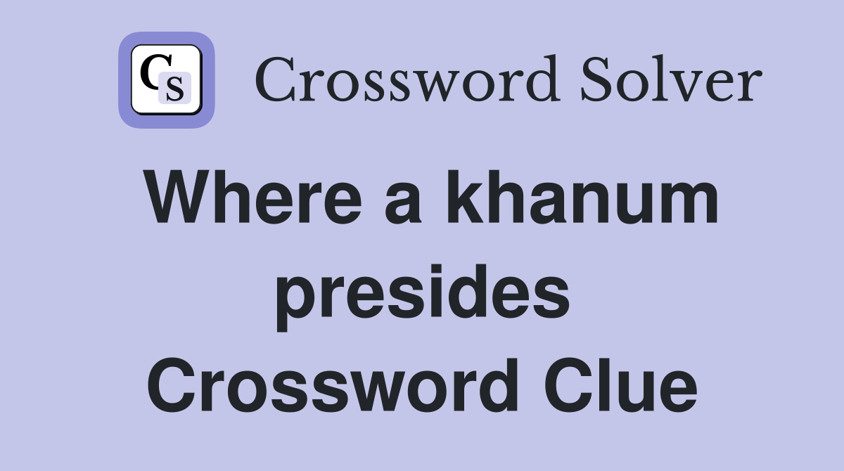 Where a khanum presides Crossword Clue