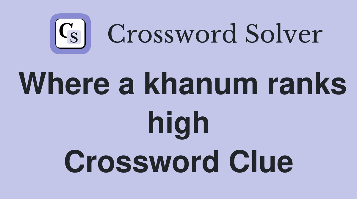Where a khanum ranks high Crossword Clue