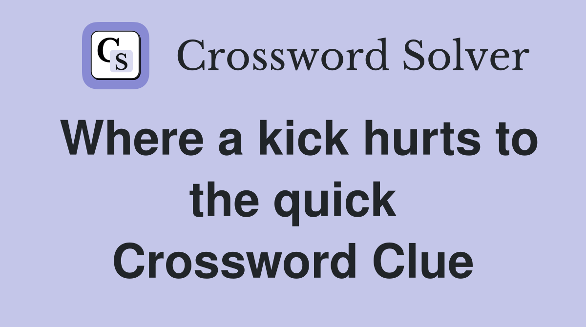 Where a kick hurts to the quick Crossword Clue