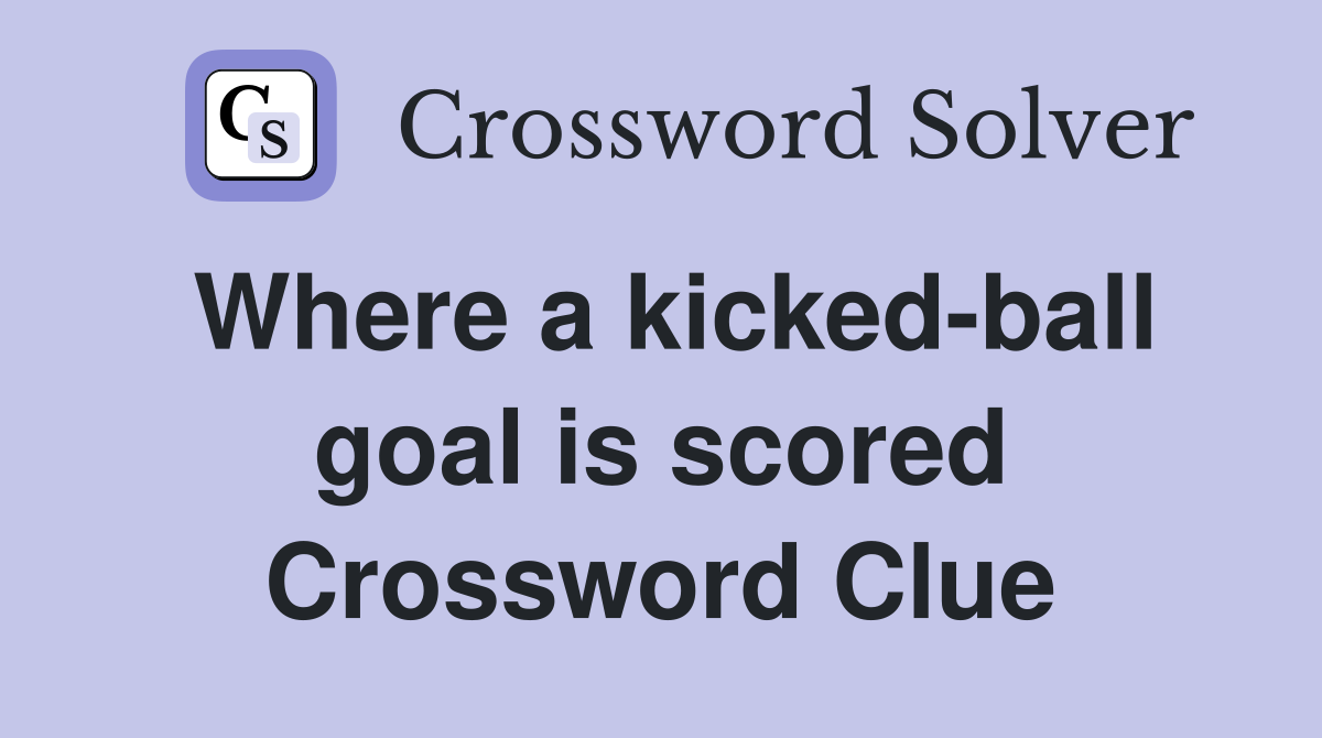 Where a kicked-ball goal is scored Crossword Clue