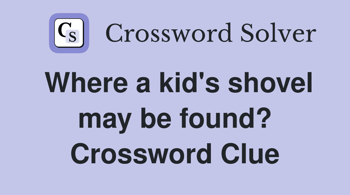 Where a kid's shovel may be found? Crossword Clue