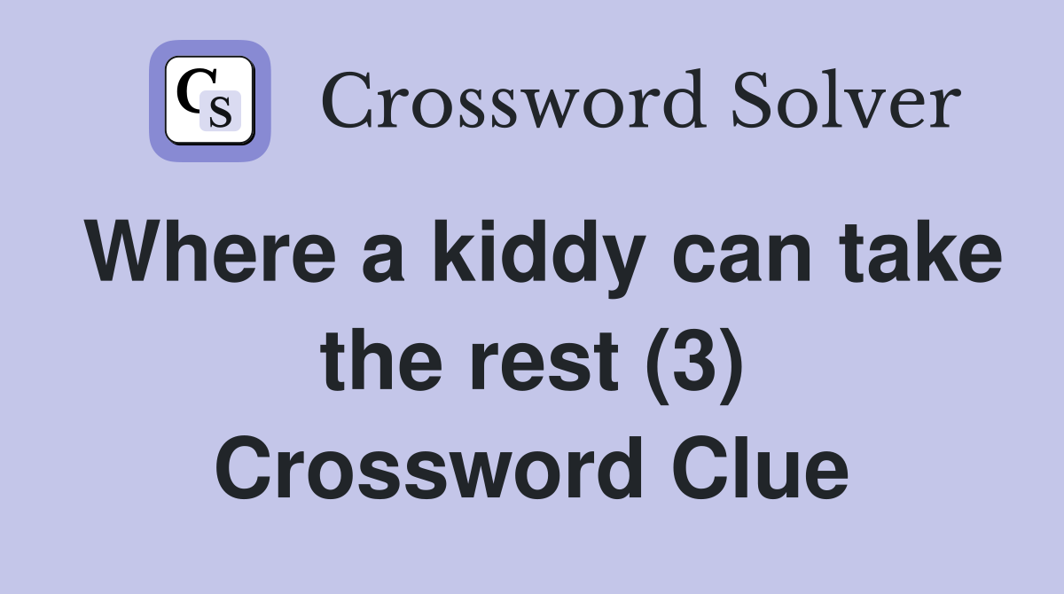 Where a kiddy can take the rest (3) Crossword Clue