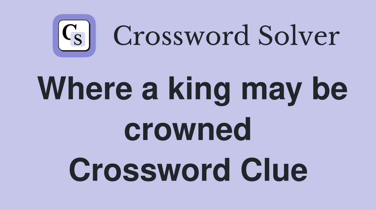Where a king may be crowned Crossword Clue