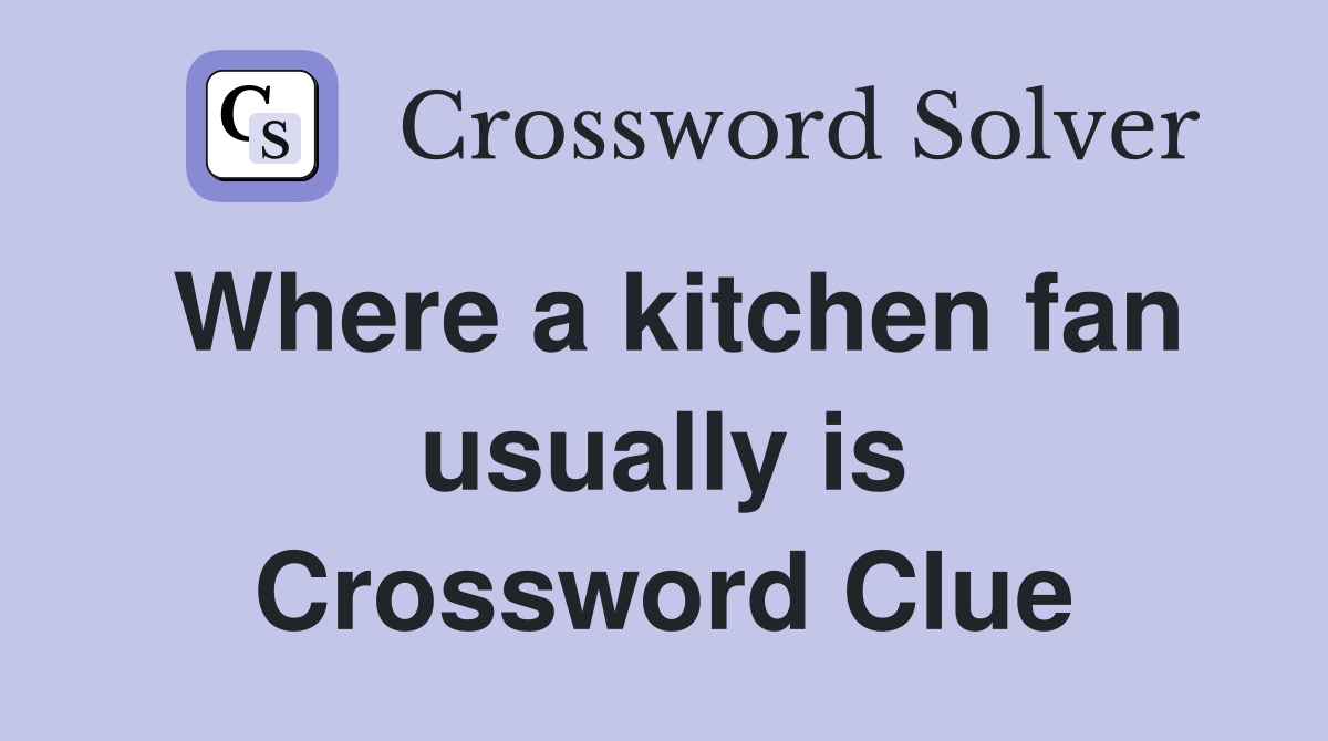 Where a kitchen fan usually is Crossword Clue