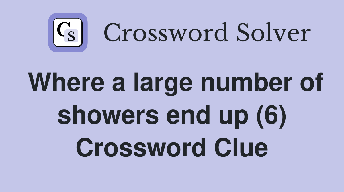 Where a large number of showers end up (6) Crossword Clue