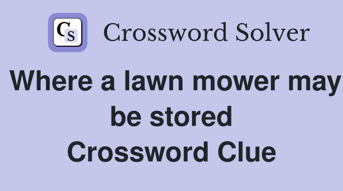 Where a lawn mower may be stored Crossword Clue