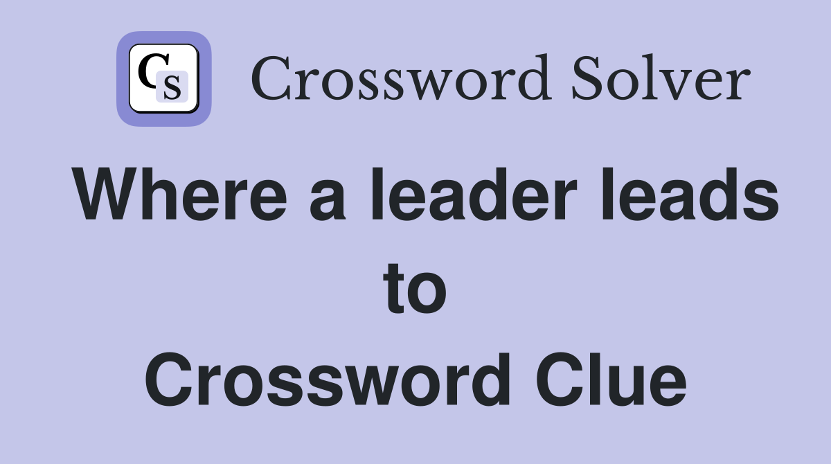 Where a leader leads to Crossword Clue