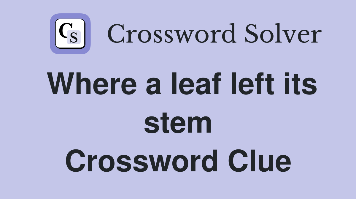 Where a leaf left its stem Crossword Clue