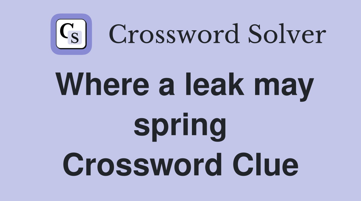 Where a leak may spring Crossword Clue