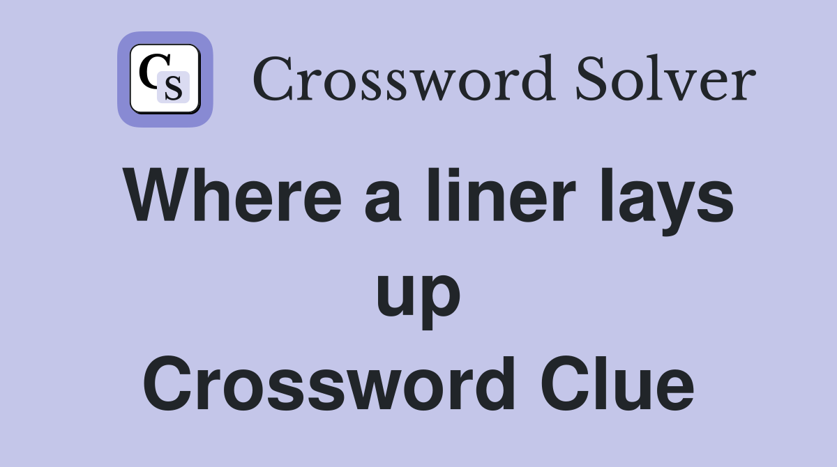 Where a liner lays up Crossword Clue