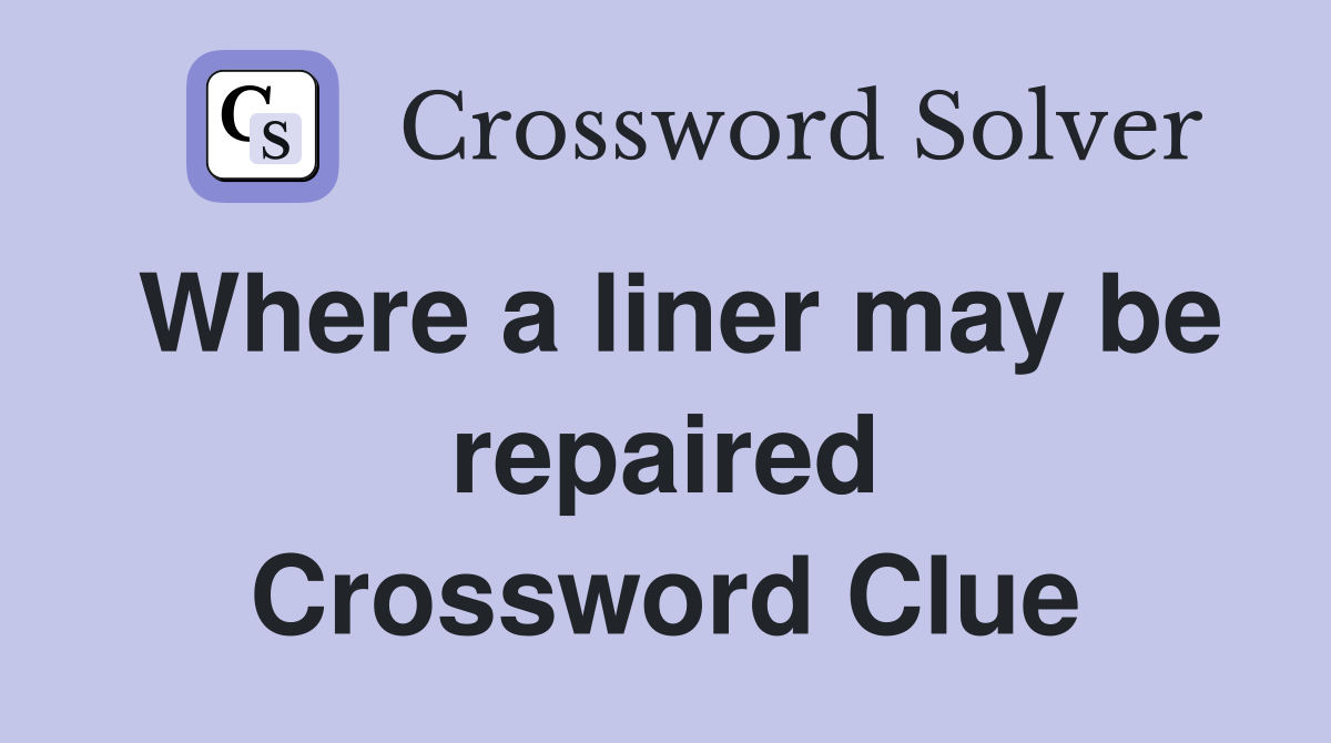 Where a liner may be repaired Crossword Clue