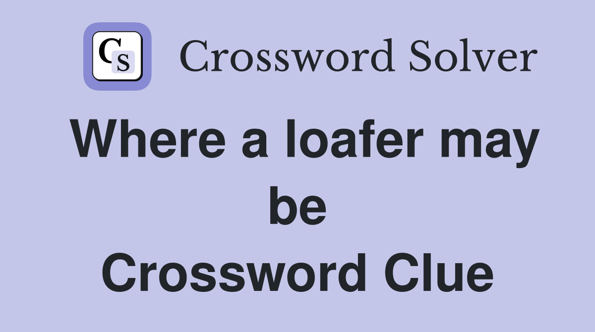 Where a loafer may be Crossword Clue