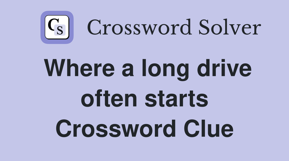 Where a long drive often starts Crossword Clue