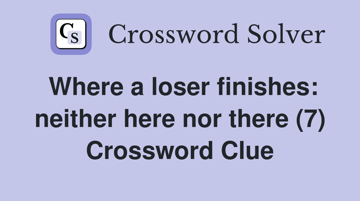 Where a loser finishes: neither here nor there (7) Crossword Clue
