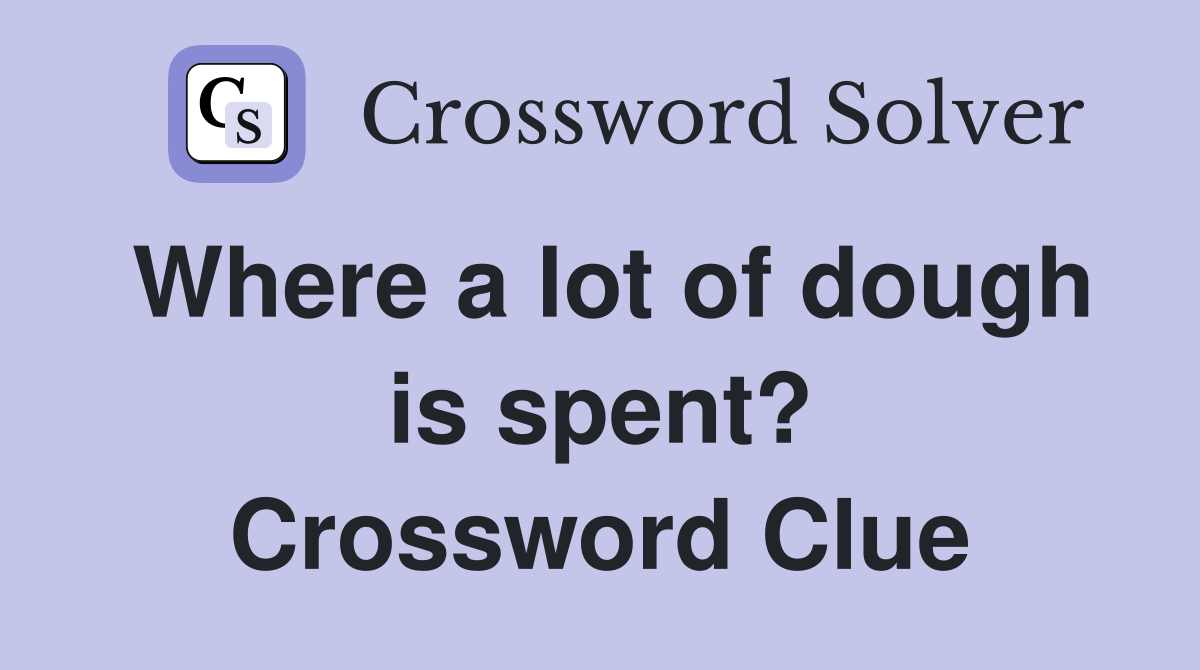 Where a lot of dough is spent? Crossword Clue