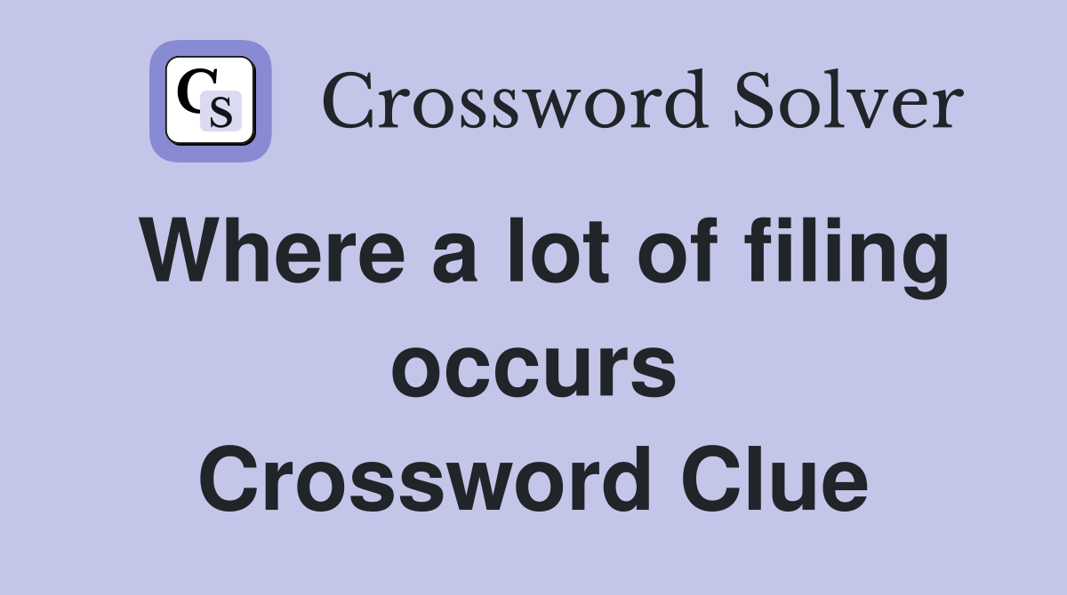 Where a lot of filing occurs Crossword Clue