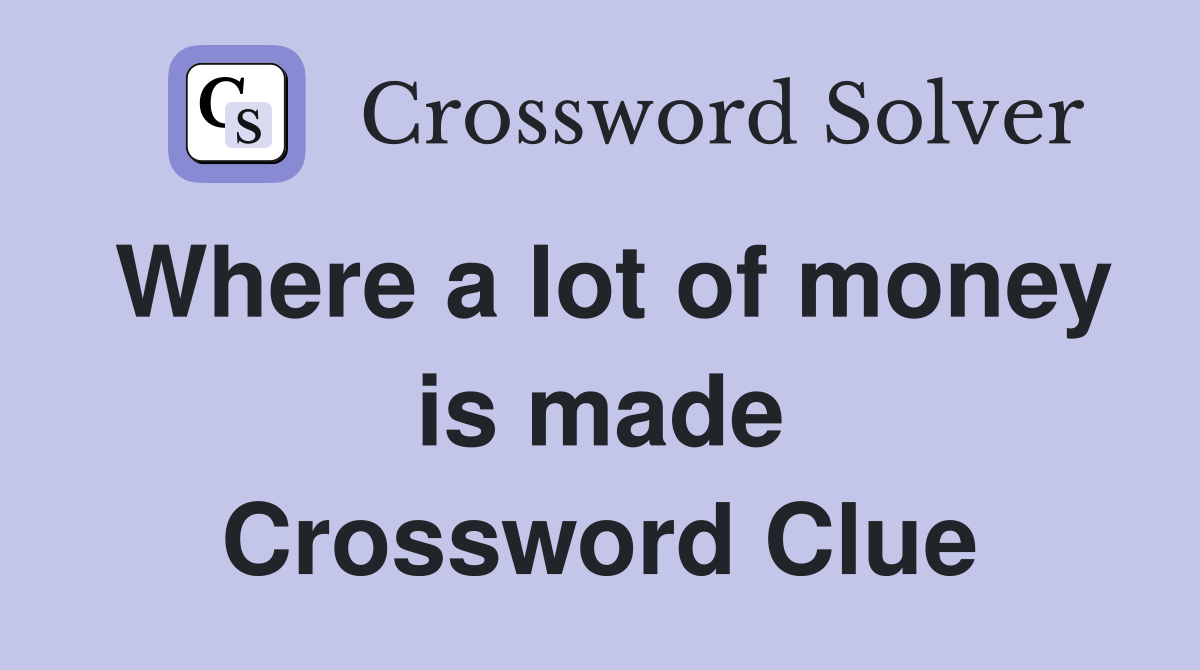 Where a lot of money is made Crossword Clue