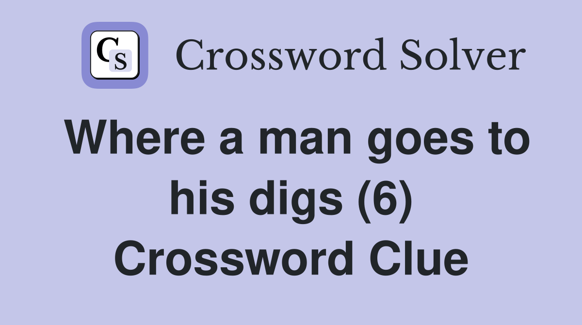 Where a man goes to his digs (6) Crossword Clue