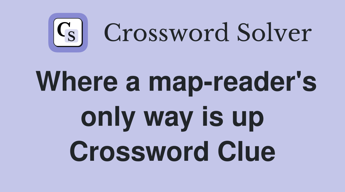 Where a map-reader's only way is up Crossword Clue