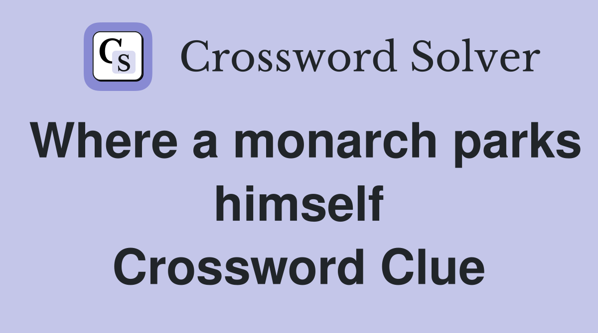 Where a monarch parks himself Crossword Clue