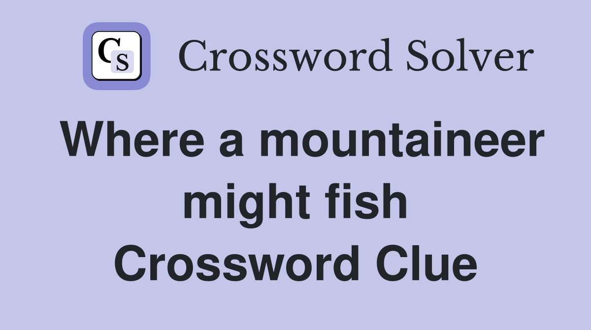 Where a mountaineer might fish Crossword Clue