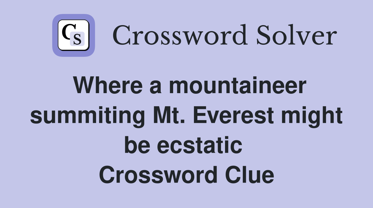 Where a mountaineer summiting Mt. Everest might be ecstatic  Crossword Clue