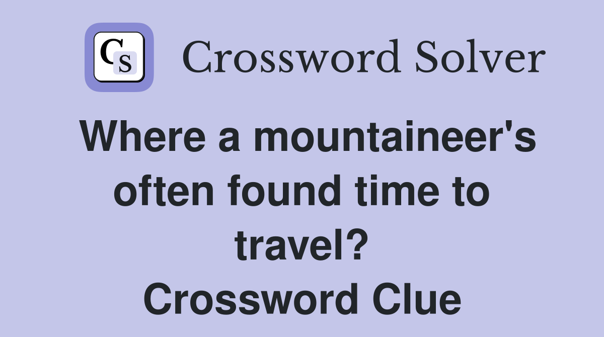 Where a mountaineer's often found time to travel? Crossword Clue