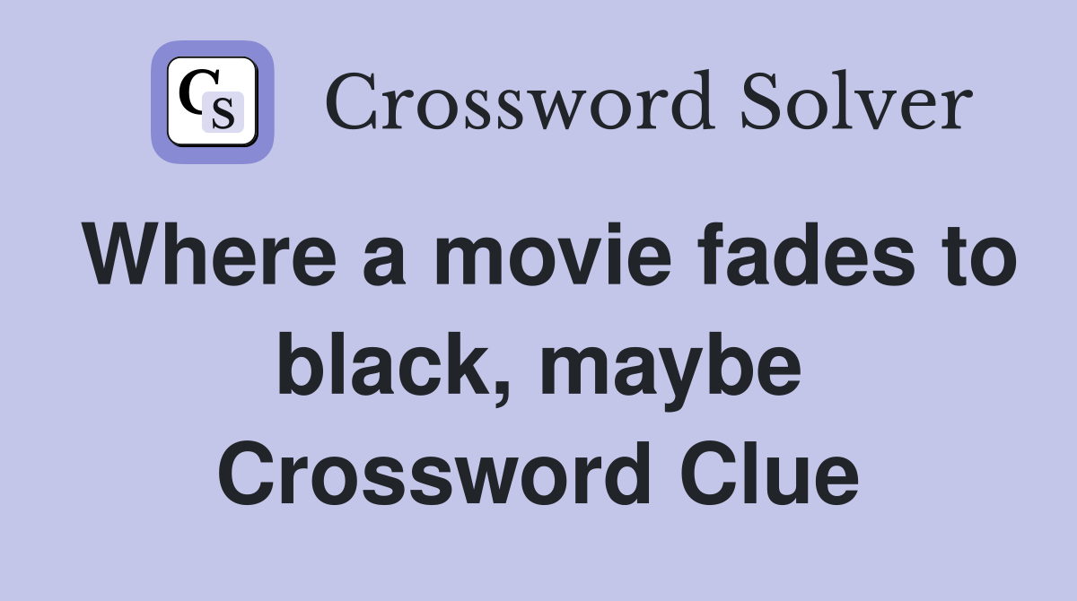 Where a movie fades to black, maybe Crossword Clue