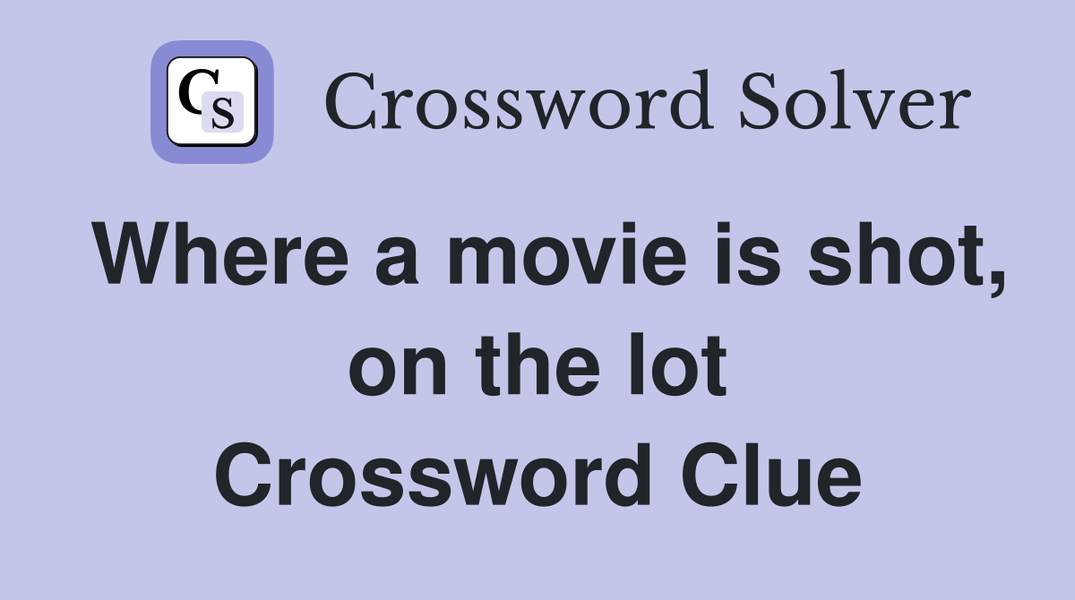 Where a movie is shot, on the lot Crossword Clue