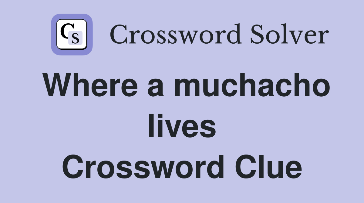 Where a muchacho lives Crossword Clue
