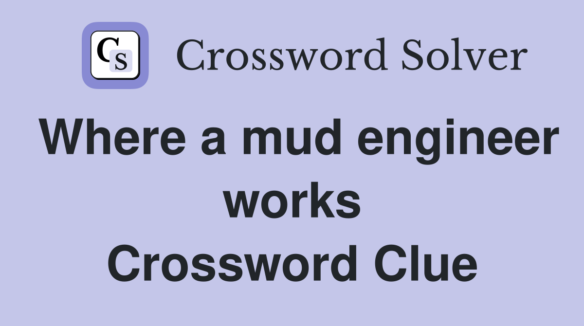 Where a mud engineer works Crossword Clue