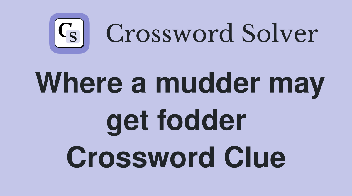 Where a mudder may get fodder Crossword Clue
