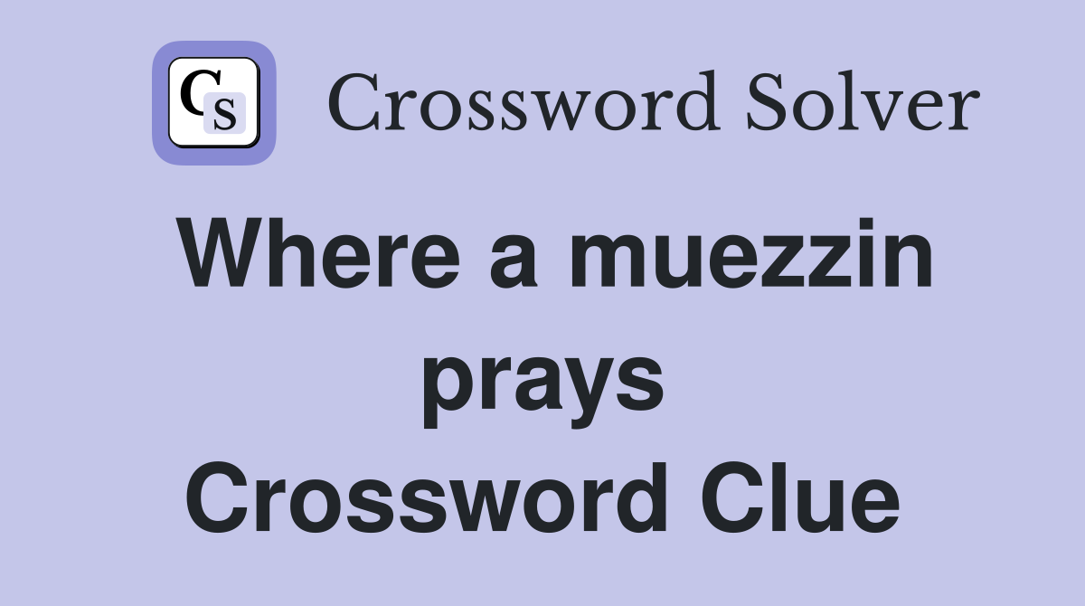 Where a muezzin prays Crossword Clue