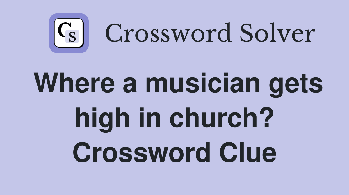 Where a musician gets high in church? Crossword Clue