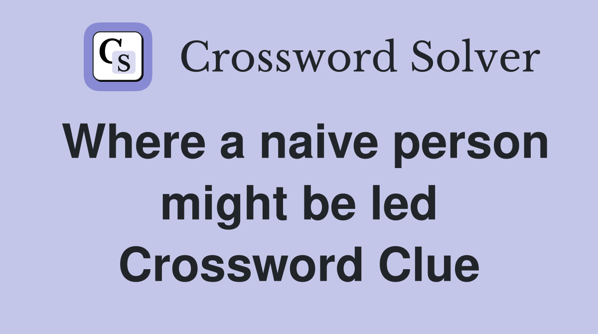 Where a naive person might be led Crossword Clue