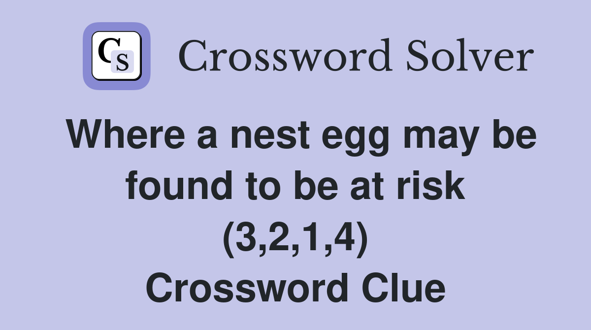 Where a nest egg may be found to be at risk (3,2,1,4) Crossword Clue