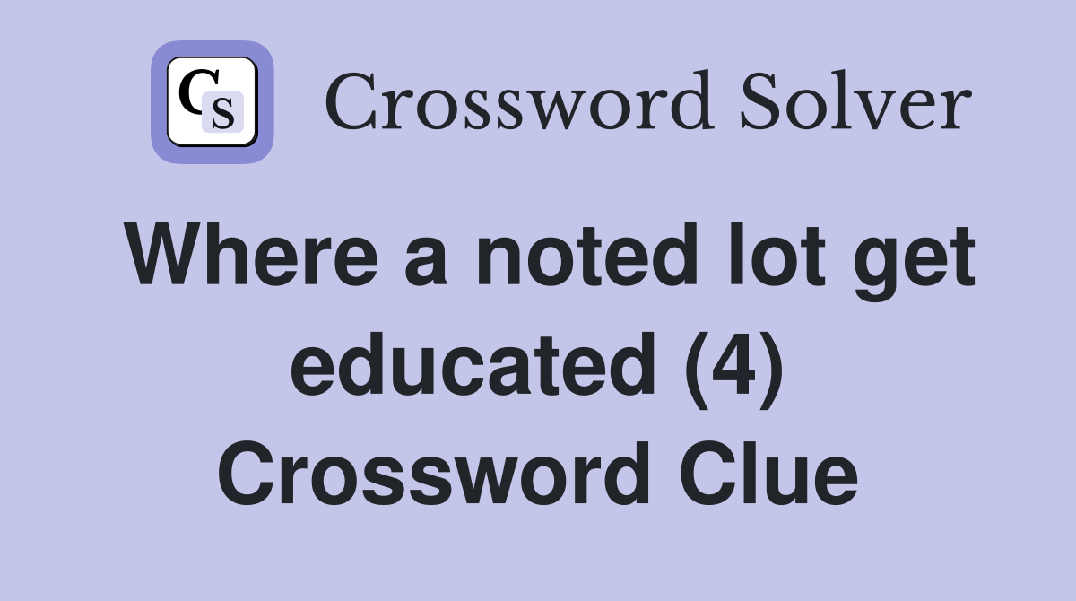Where a noted lot get educated (4) Crossword Clue
