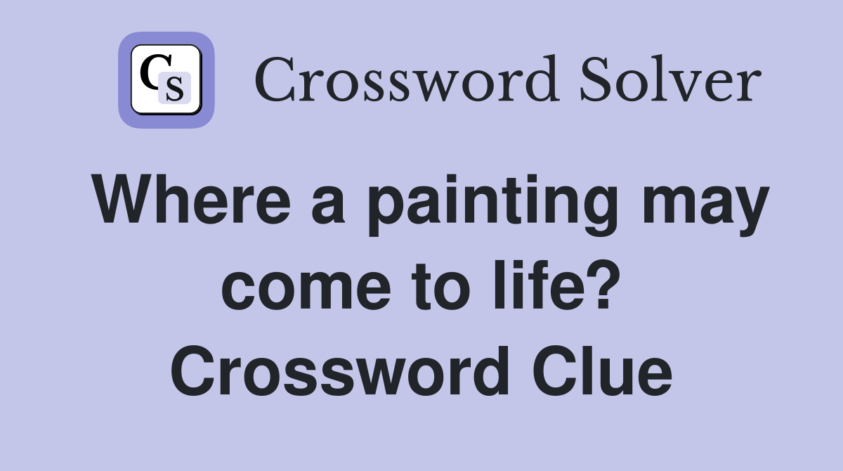 Where a painting may come to life? Crossword Clue