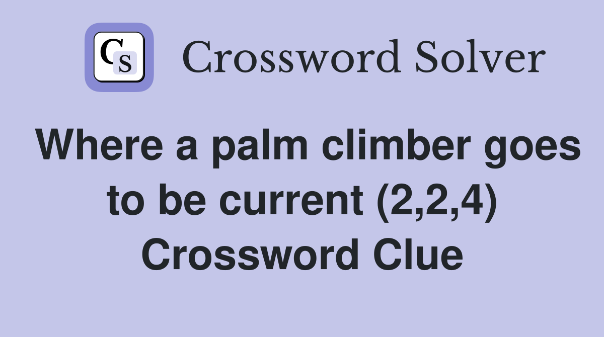 Where a palm climber goes to be current (2,2,4) Crossword Clue
