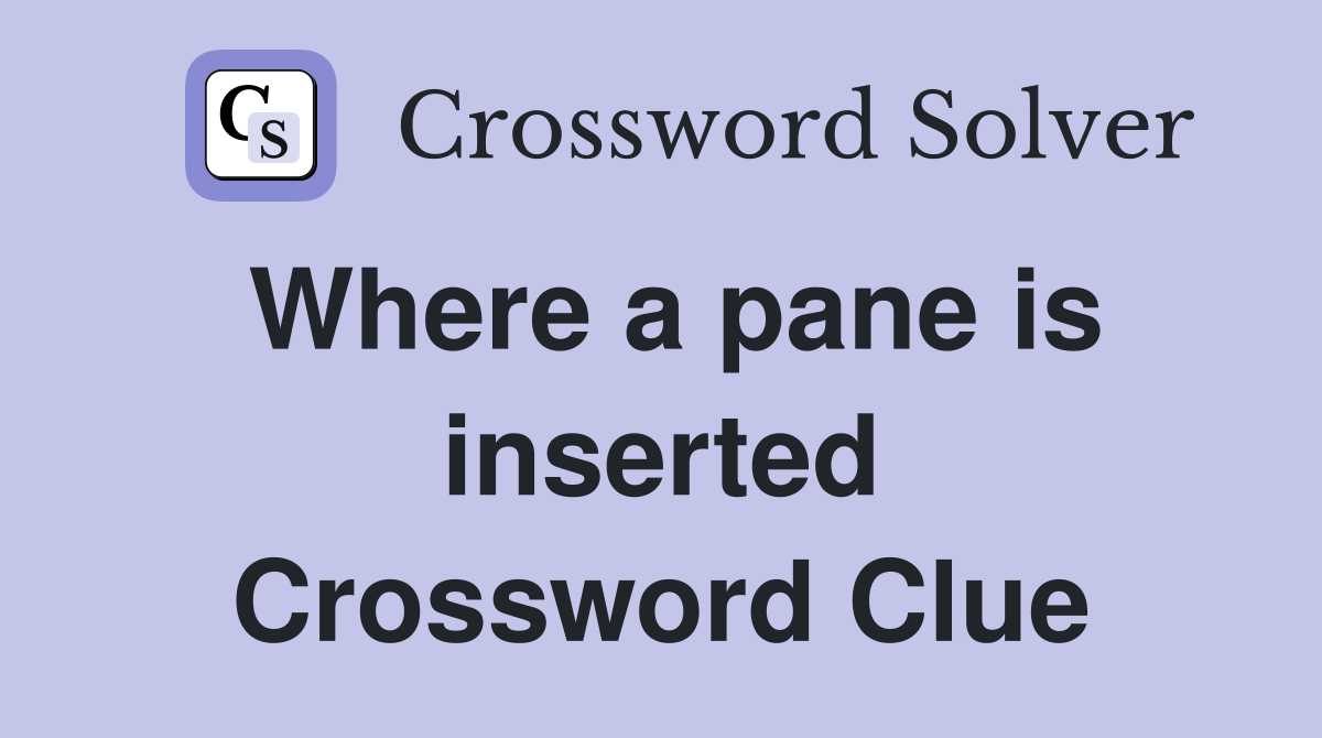 Where a pane is inserted Crossword Clue