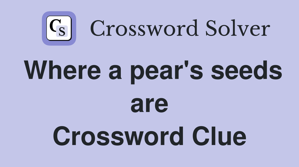 Where a pear's seeds are Crossword Clue