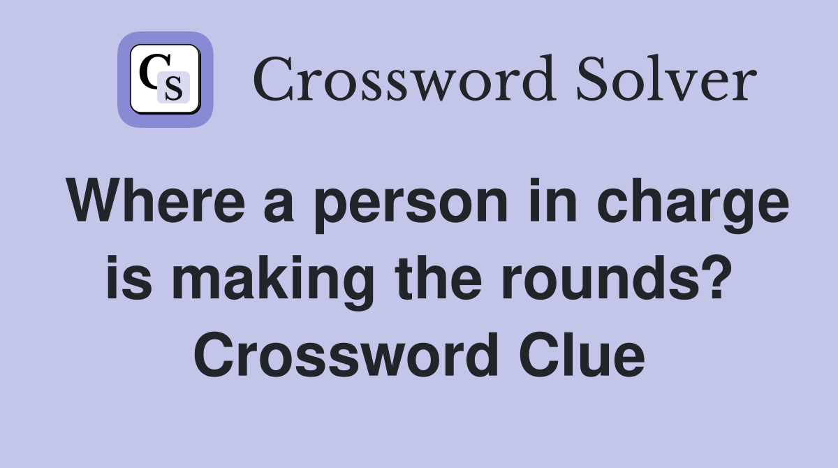 Where a person in charge is making the rounds? Crossword Clue
