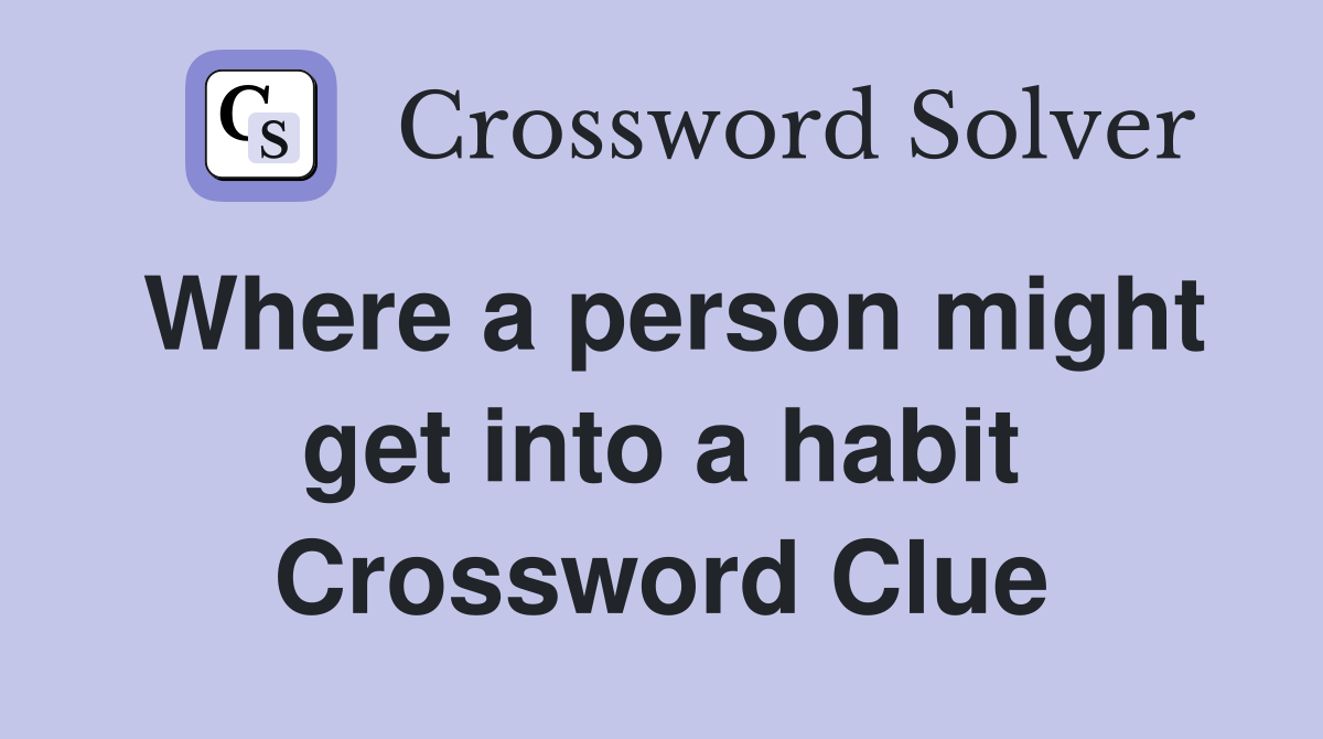 Where a person might get into a habit Crossword Clue