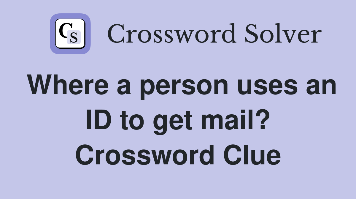 Where a person uses an ID to get mail? Crossword Clue