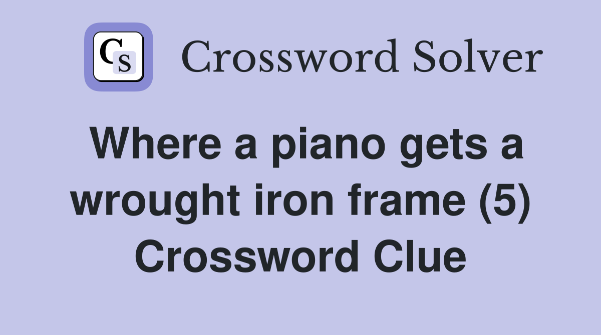 Where a piano gets a wrought iron frame (5) Crossword Clue