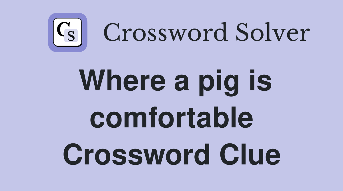 Where a pig is comfortable Crossword Clue