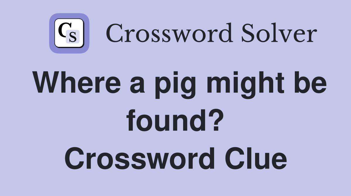 Where a pig might be found? Crossword Clue