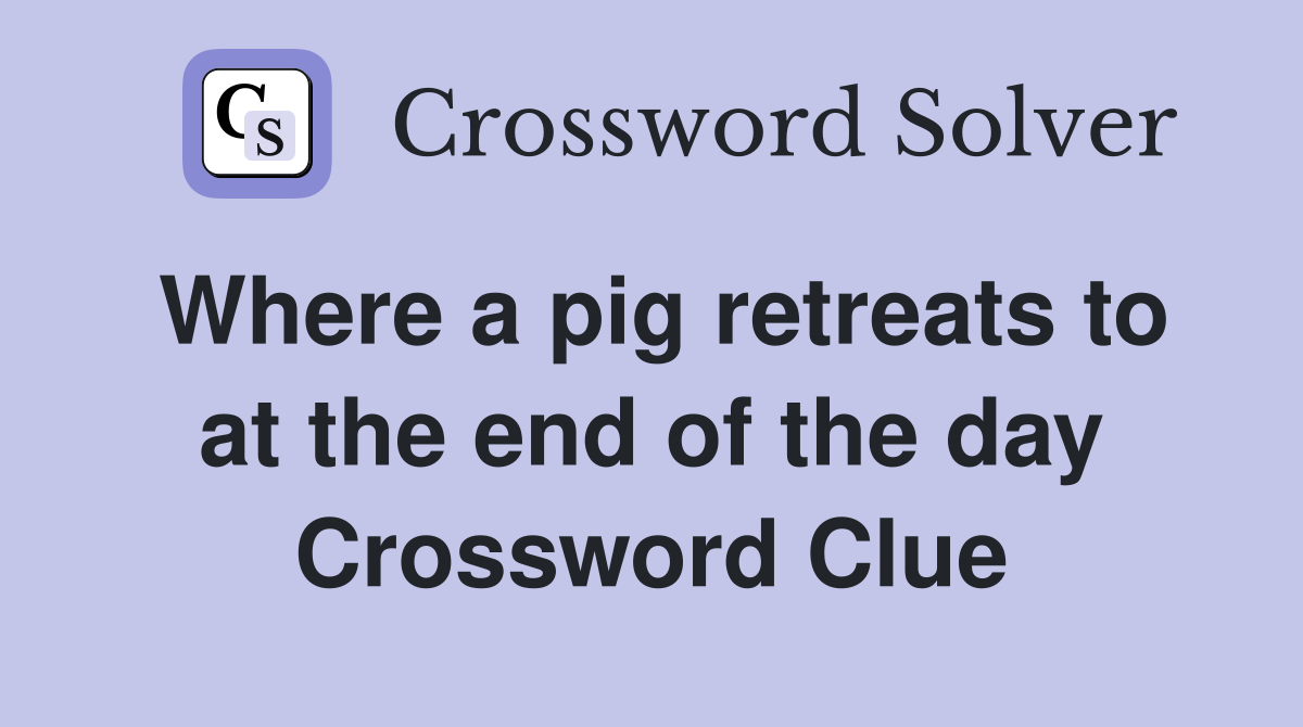 Where a pig retreats to at the end of the day Crossword Clue