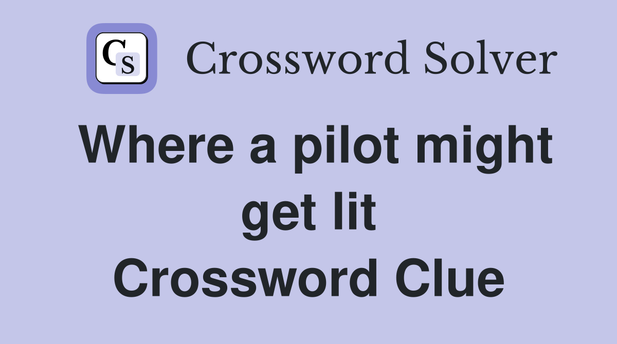 Where a pilot might get lit Crossword Clue