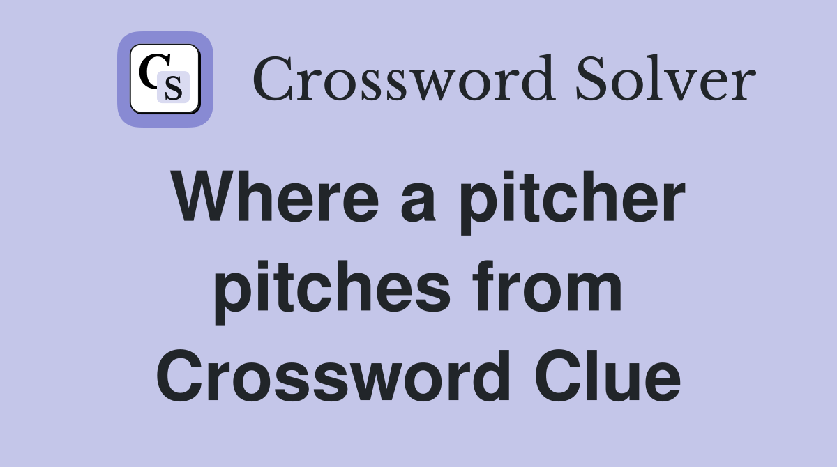 Where a pitcher pitches from Crossword Clue